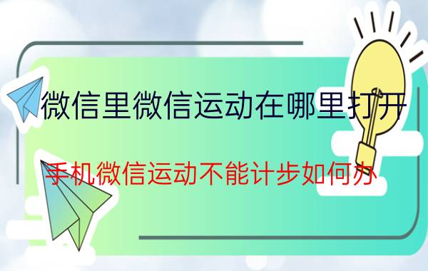 微信里微信运动在哪里打开 手机微信运动不能计步如何办？